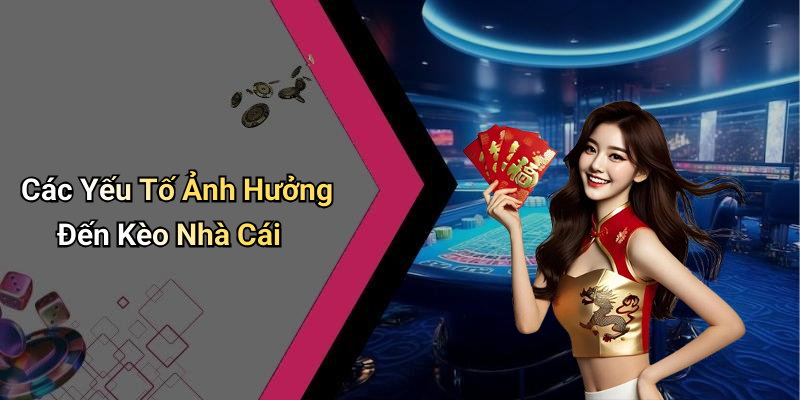 Các Yếu Tố Ảnh Hưởng Đến Kèo Nhà Cái