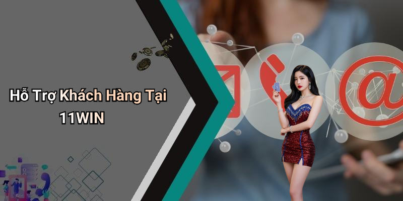 Hỗ Trợ Khách Hàng Tại 11WIN