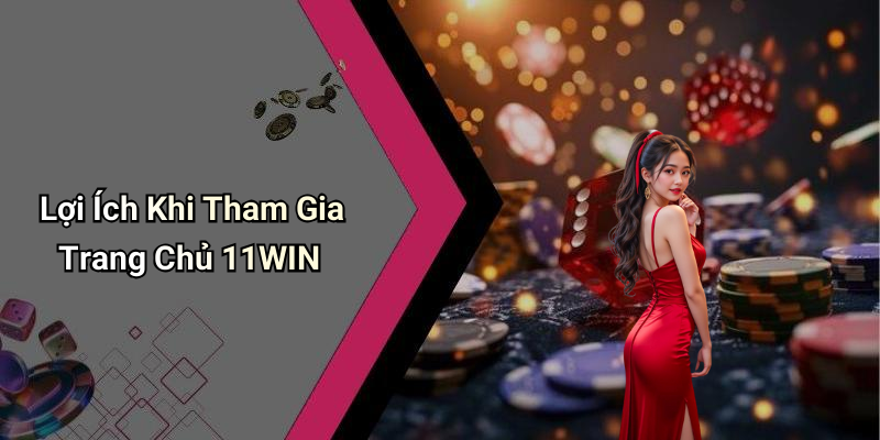 Lợi Ích Khi Tham Gia Trang Chủ 11WIN