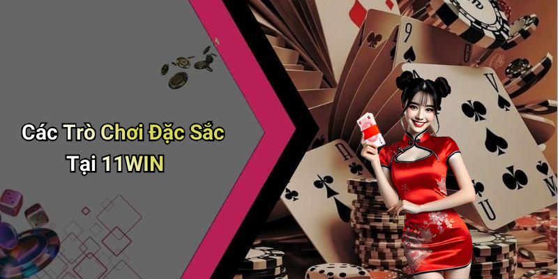 Các Trò Chơi Đặc Sắc Tại 11WIN