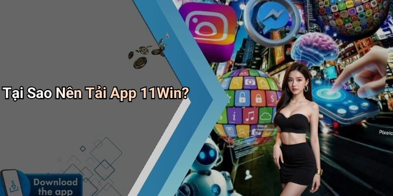 Tại Sao Nên Tải App 11Win?