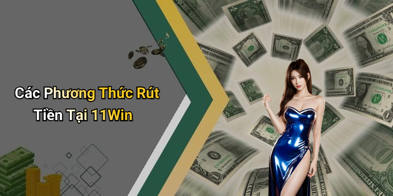 Các Phương Thức Rút Tiền Tại 11Win
