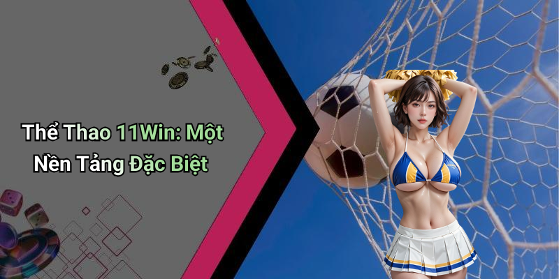 Thể Thao 11Win: Một Nền Tảng Đặc Biệt