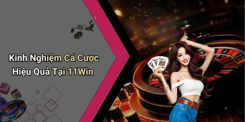 Kinh Nghiệm Cá Cược Hiệu Quả Tại 11Win