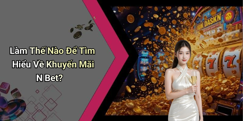 Làm Thế Nào Để Tìm Hiểu Về Khuyến Mãi N Bet?