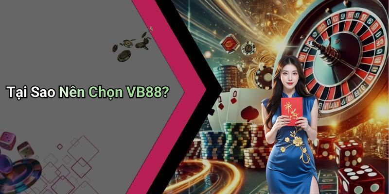 Tại Sao Nên Chọn VB88?