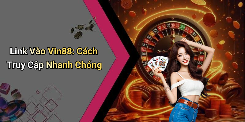Link Vào Vin88: Cách Truy Cập Nhanh Chóng