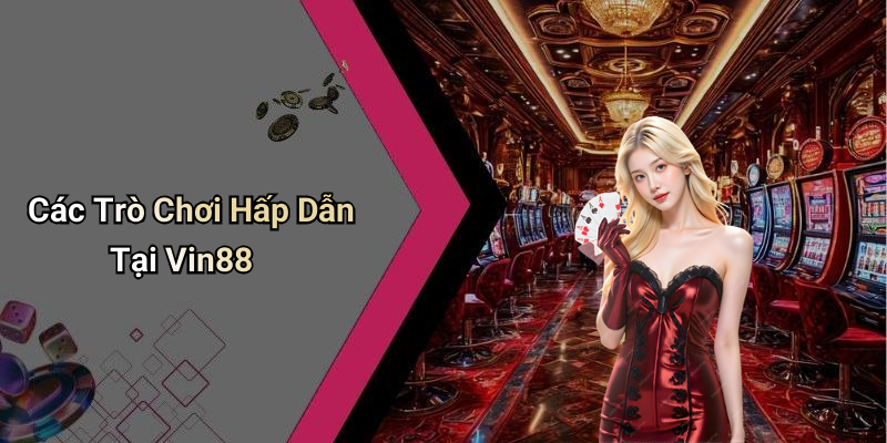 Các Trò Chơi Hấp Dẫn Tại Vin88