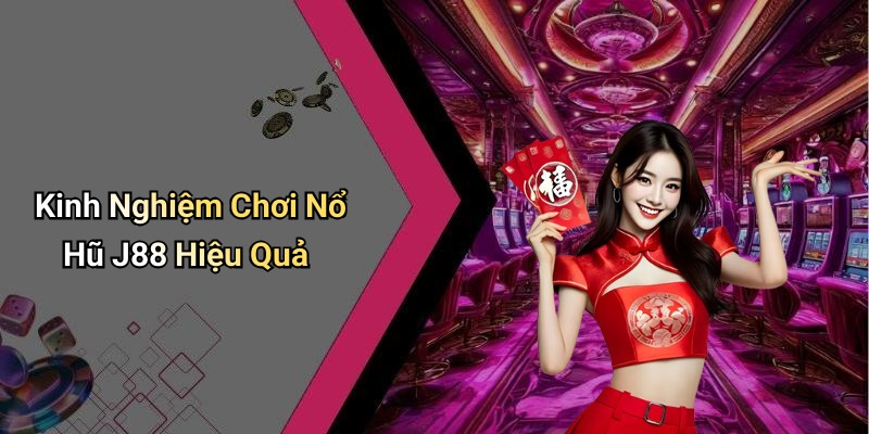 Kinh Nghiệm Chơi Nổ Hũ J88 Hiệu Quả