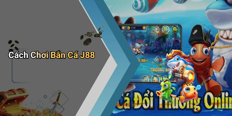 Cách Chơi Bắn Cá J88