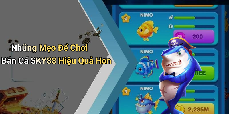 Những Mẹo Để Chơi Bắn Cá SKY88 Hiệu Quả Hơn