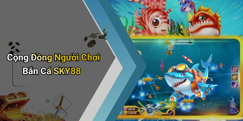 Cộng Đồng Người Chơi Bắn Cá SKY88