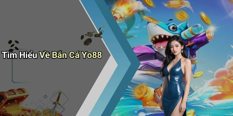 Tìm Hiểu Về Bắn Cá Yo88