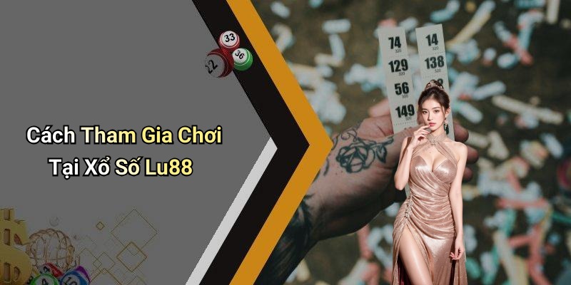 Cách Tham Gia Chơi Tại Xổ Số Lu88