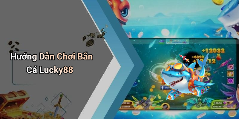 Hướng Dẫn Chơi Bắn Cá Lucky88