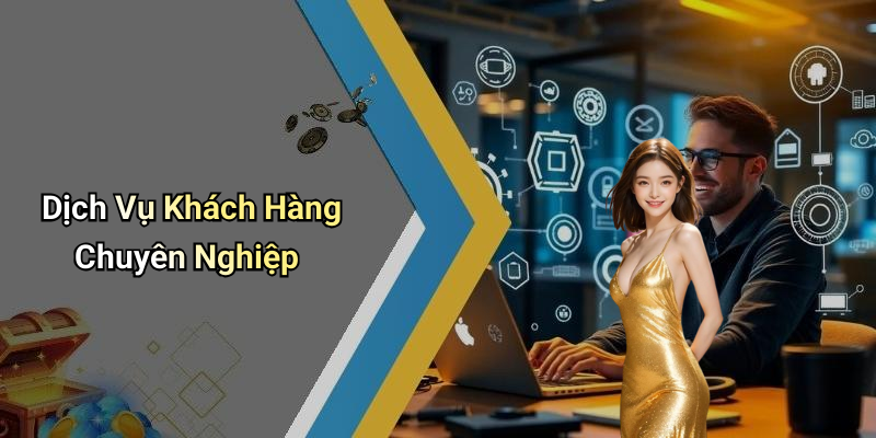 Dịch Vụ Khách Hàng Chuyên Nghiệp