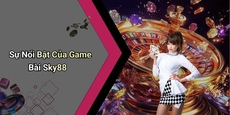Sự Nổi Bật Của Game Bài Sky88
