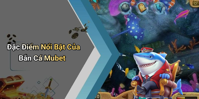 Đặc Điểm Nổi Bật Của Bắn Cá Mubet