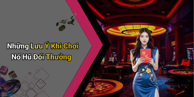 Những Lưu Ý Khi Chơi Nổ Hũ Đổi Thưởng