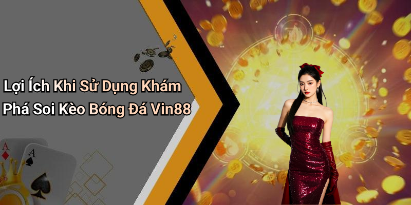Lợi Ích Khi Sử Dụng Khám Phá Soi Kèo Bóng Đá Vin88