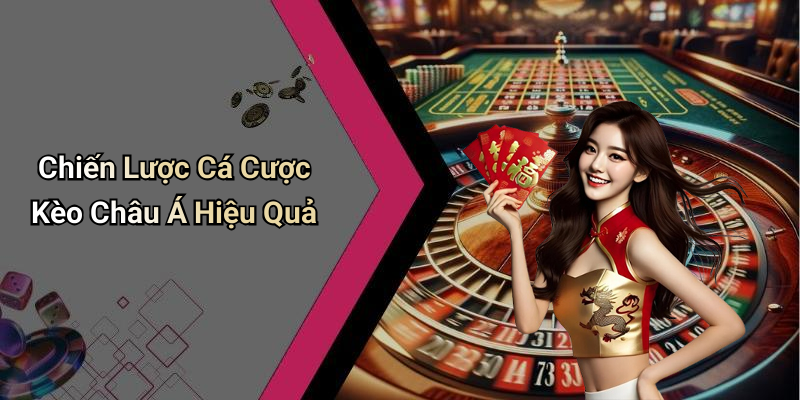 Chiến Lược Cá Cược Kèo Châu Á Hiệu Quả
