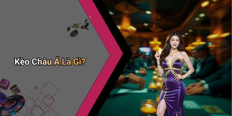 Kèo Châu Á Là Gì?