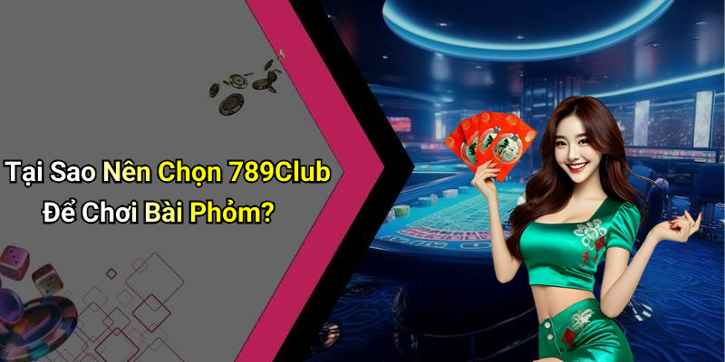 Tại Sao Nên Chọn 789Club Để Chơi Bài Phỏm?