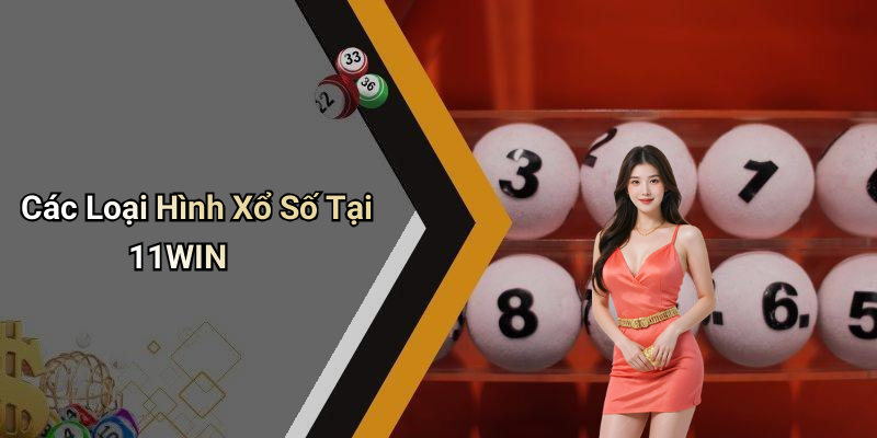Các Loại Hình Xổ Số Tại 11WIN