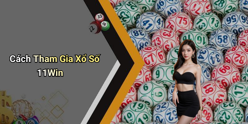 Cách Tham Gia Xổ Số 11Win
