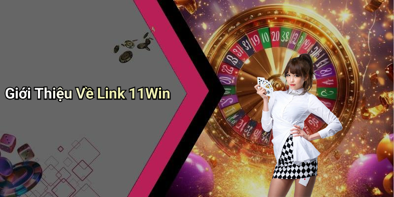 Giới Thiệu Về Link 11Win