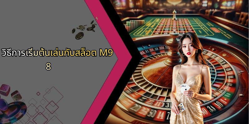 วิธีการเริ่มต้นเล่นกับสล็อต M98