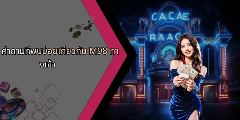 คำถามที่พบบ่อยเกี่ยวกับ M98 ทางเข้า