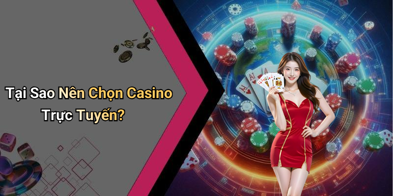 Tại Sao Nên Chọn Casino Trực Tuyến?