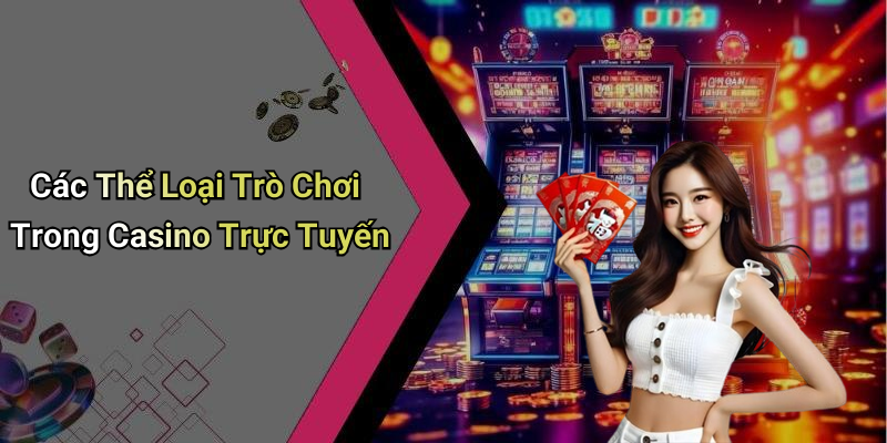 Các Thể Loại Trò Chơi Trong Casino Trực Tuyến