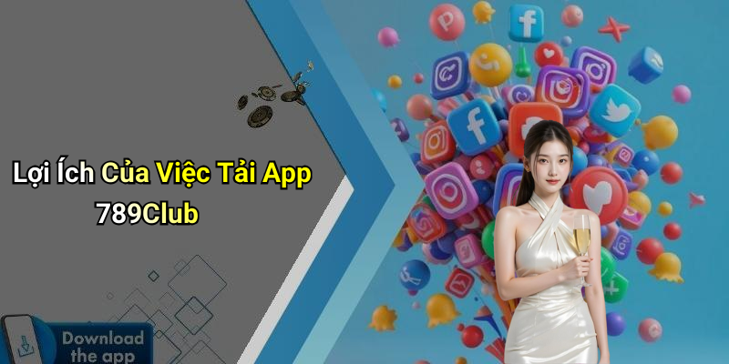 Lợi Ích Của Việc Tải App 789Club
